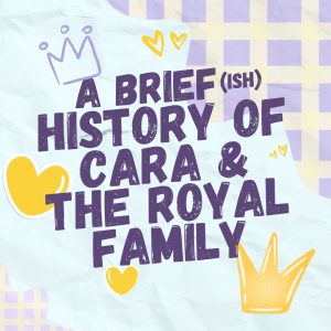 A History of Cara and the Royal Family